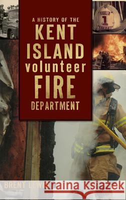 A History of the Kent Island Volunteer Fire Department Brent Lewis 9781540229526