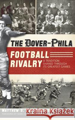 The Dover-Phila Football Rivalry: A Tradition Shared Through Its Greatest Games Matthew S. Lautzenheiser Ward Holdsworth Tom Armstrong 9781540229557