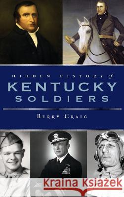 Hidden History of Kentucky Soldiers Berry Craig 9781540229595