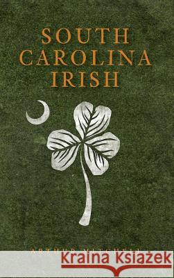 South Carolina Irish Arthur Mitchell 9781540229847