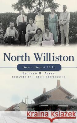 North Williston: Down Depot Hill Richard H. Allen J. Kevin Graffagnino 9781540229861 History Press Library Editions