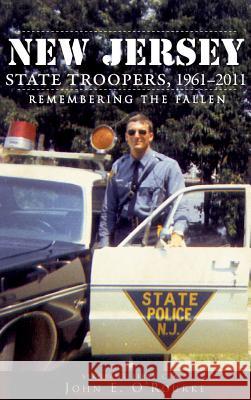 New Jersey State Troopers, 1961-2011: Remembering the Fallen John E. O'Rourke 9781540229960 History Press Library Editions