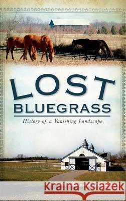 Lost Bluegrass: History of a Vanishing Landscape Ronnie Dreistadt 9781540230232 History Press Library Editions