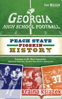 Georgia High School Football: Peach State Pigskin History Jon Nelson 9781540230331 History Press Library Editions