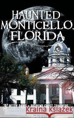 Haunted Monticello, Florida Christina a. Ziegler-McPherson Betty Davis Big Bend Ghos 9781540230393 History Press Library Editions