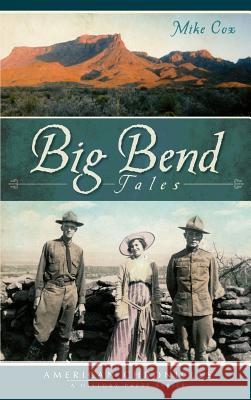 Big Bend Tales Mike Cox 9781540230461 History Press Library Editions