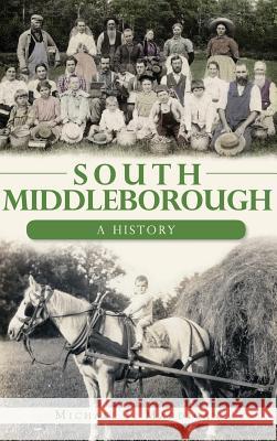 South Middleborough: A History Michael J. Maddigan 9781540230584 History Press Library Editions