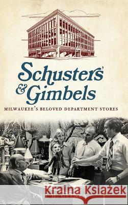 Schuster's & Gimbels: Milwaukee's Beloved Department Stores Paul H. Geenen 9781540230737 History Press Library Editions