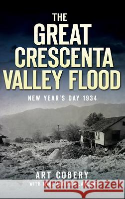 The Great Crescenta Valley Flood: New Year's Day 1934 Art Cobery Mike Lawler Pam Lawler 9781540230966 History Press Library Editions