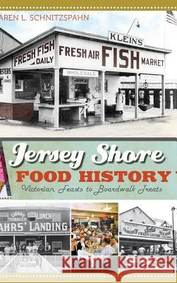 Jersey Shore Food History: Victorian Feasts to Boardwalk Treats Karen L. Schnitzspahn Margaret Thomas Buchholz 9781540231192 History Press Library Editions