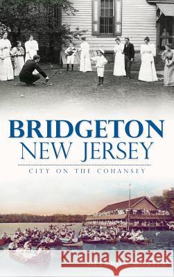 Bridgeton, New Jersey: City on the Cohansey Sharron Morita 9781540231307 History Press Library Editions