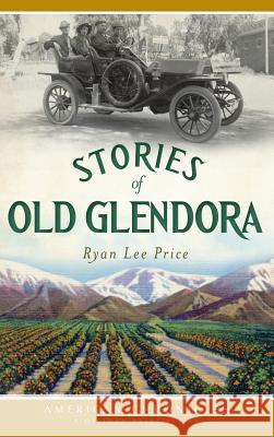 Stories of Old Glendora Ryan Lee Price 9781540231338 History Press Library Editions