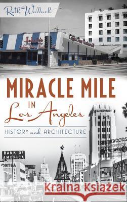 Miracle Mile in Los Angeles: History and Architecture Ruth Wallach 9781540231567 History Press Library Editions