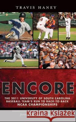 Gamecock Encore: The 2011 University of South Carolina Baseball Team's Run to Back-To-Back NCAA Championships Travis Haney Brady Thomas 9781540231598
