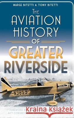 The Aviation History of Greater Riverside Marge Bitetti Tony Bitetti Ken Calvert 9781540231741 History Press Library Editions