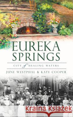 Eureka Springs: City of Healing Waters June Westphal Kate Cooper 9781540231840 History Press Library Editions