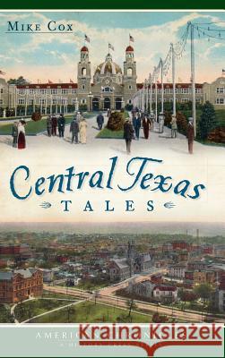 Central Texas Tales Mike Cox 9781540232212 History Press Library Editions