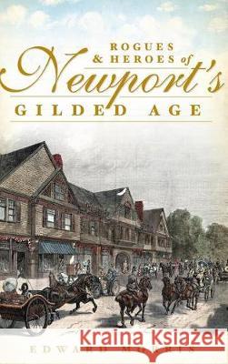 Rogues & Heroes of Newport's Gilded Age Edward Morris 9781540232274