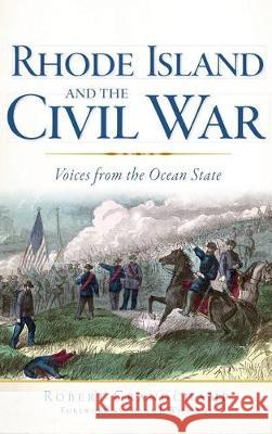 Rhode Island and the Civil War: Voices from the Ocean State Robert Grandchamp Frank J. Williams 9781540232281