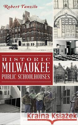 Historic Milwaukee Public Schoolhouses Robert Tanzilo 9781540232366 History Press Library Editions