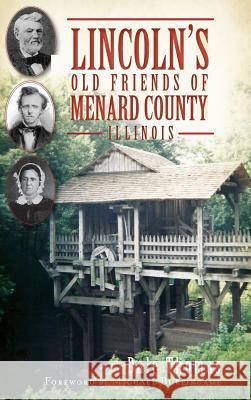 Lincoln's Old Friends of Menard County, Illinois Dale Thomas Michael Burlingame 9781540232489 History Press Library Editions