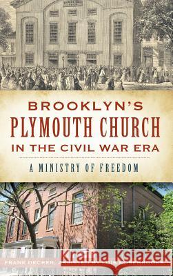 Brooklyn's Plymouth Church in the Civil War Era: A Ministry of Freedom Lois Rosebrooks Francis K. Decker 9781540232533 History Press Library Editions