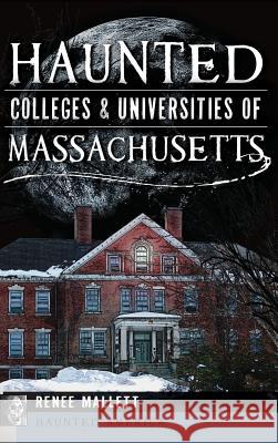 Haunted Colleges & Universities of Massachusetts Renee Mallett 9781540232700 History Press Library Editions