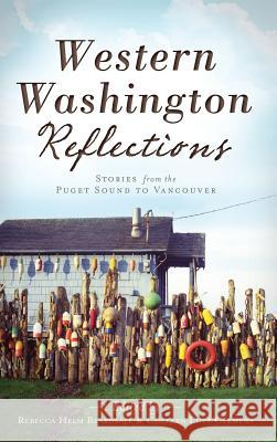 Western Washington Reflections: Stories from the Puget Sound to Vancouver Rebecca Helm Beardsall Colleen Lutz Clemens 9781540232724