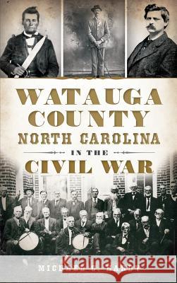 Watauga County, North Carolina, in the Civil War Michael C. Hardy 9781540232861