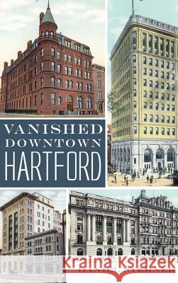 Vanished Downtown Hartford Daniel Sterner 9781540232908 History Press Library Editions