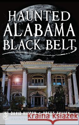 Haunted Alabama Black Belt David Higdon Brett Talley 9781540233028 History Press Library Editions