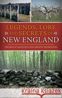 Legends, Lore and Secrets of New England Thomas D'Agostino Arlene Nicholson 9781540233042