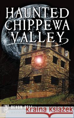 Haunted Chippewa Valley Devon Bell 9781540233189