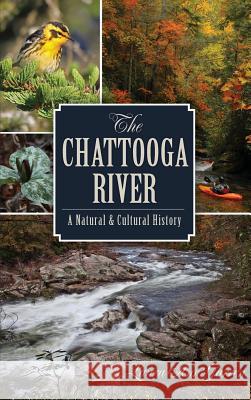 The Chattooga River: A Natural & Cultural History Laura Ann Garren 9781540233226 History Press Library Editions