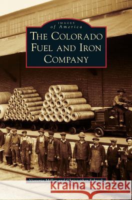 The Colorado Fuel and Iron Company Victoria Miller Christopher Schreck 9781540233318 Arcadia Publishing Library Editions
