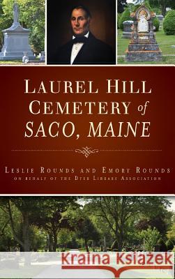 Laurel Hill Cemetery of Saco, Maine Leslie Rounds Emory Rounds 9781540233615 History Press Library Editions