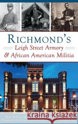 Richmond's Leigh Street Armory & African American Militia Roice D. Luke Maureen Elgersma Stacy L. Burrs 9781540233646 History Press Library Editions