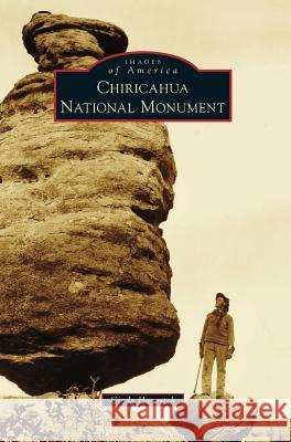 Chiricahua National Monument Cindy Hayostek 9781540233745 Arcadia Publishing Library Editions