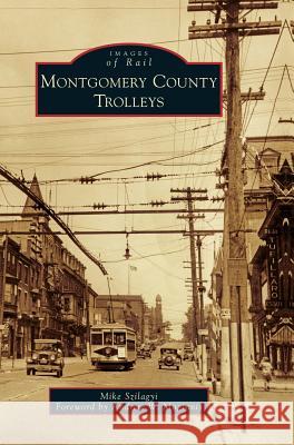 Montgomery County Trolleys Mike Szilagyi Andrew W. Maginnis 9781540233820 Arcadia Publishing Library Editions