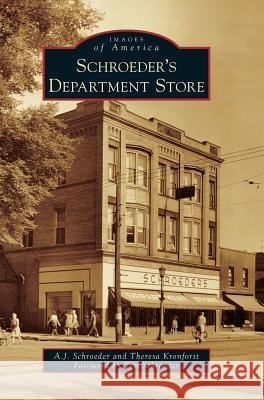 Schroeder's Department Store A. J. Schroeder Theresa Kronforst Tim Schroeder 9781540233899 Arcadia Publishing Library Editions