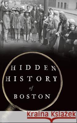 Hidden History of Boston Dina Vargo 9781540234094 History Press Library Editions