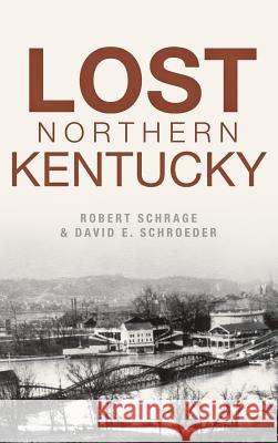 Lost Northern Kentucky Robert Schrage David E. Schroeder 9781540234100 History Press Library Editions