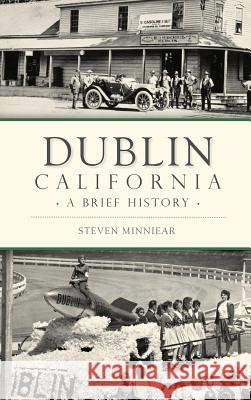 Dublin, California: A Brief History Steven Minniear 9781540234131