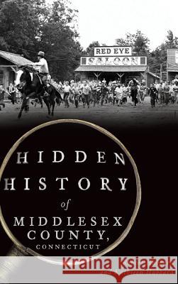 Hidden History of Middlesex County, Connecticut Robert Hubbard Kathleen Hubbard 9781540234162 History Press Library Editions