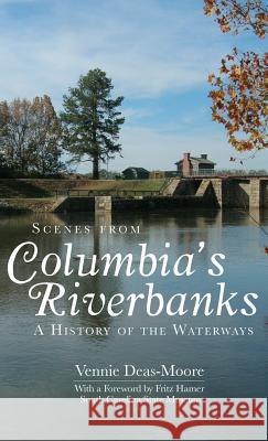 Scenes from Columbia's Riverbanks: A History of the Waterways Vennie Deas-Moore Fritz Hamer 9781540234292 History Press Library Editions