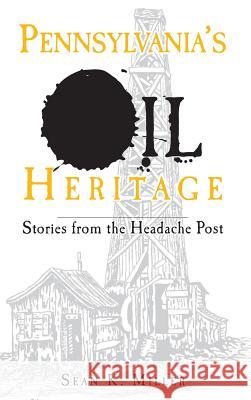 Pennsylvania's Oil Heritage: Stories from the Headache Post Sean K. Miller 9781540234308