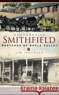 Remembering Smithfield: Sketches of Apple Valley Jim Ignasher 9781540234353 History Press Library Editions