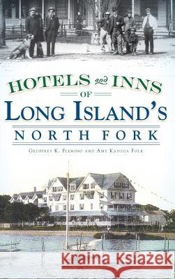 Hotels and Inns of Long Island's North Fork Geoffrey K. Fleming Amy Kasuga Folk 9781540234506 History Press Library Editions