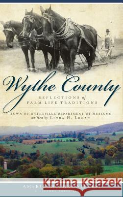 Wythe County: Reflections of Farm Life Traditions Linda H. Logan 9781540234520 History Press Library Editions