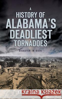 A History of Alabama's Deadliest Tornadoes: Disaster in Dixie Kelly Kazek 9781540234988 History Press Library Editions